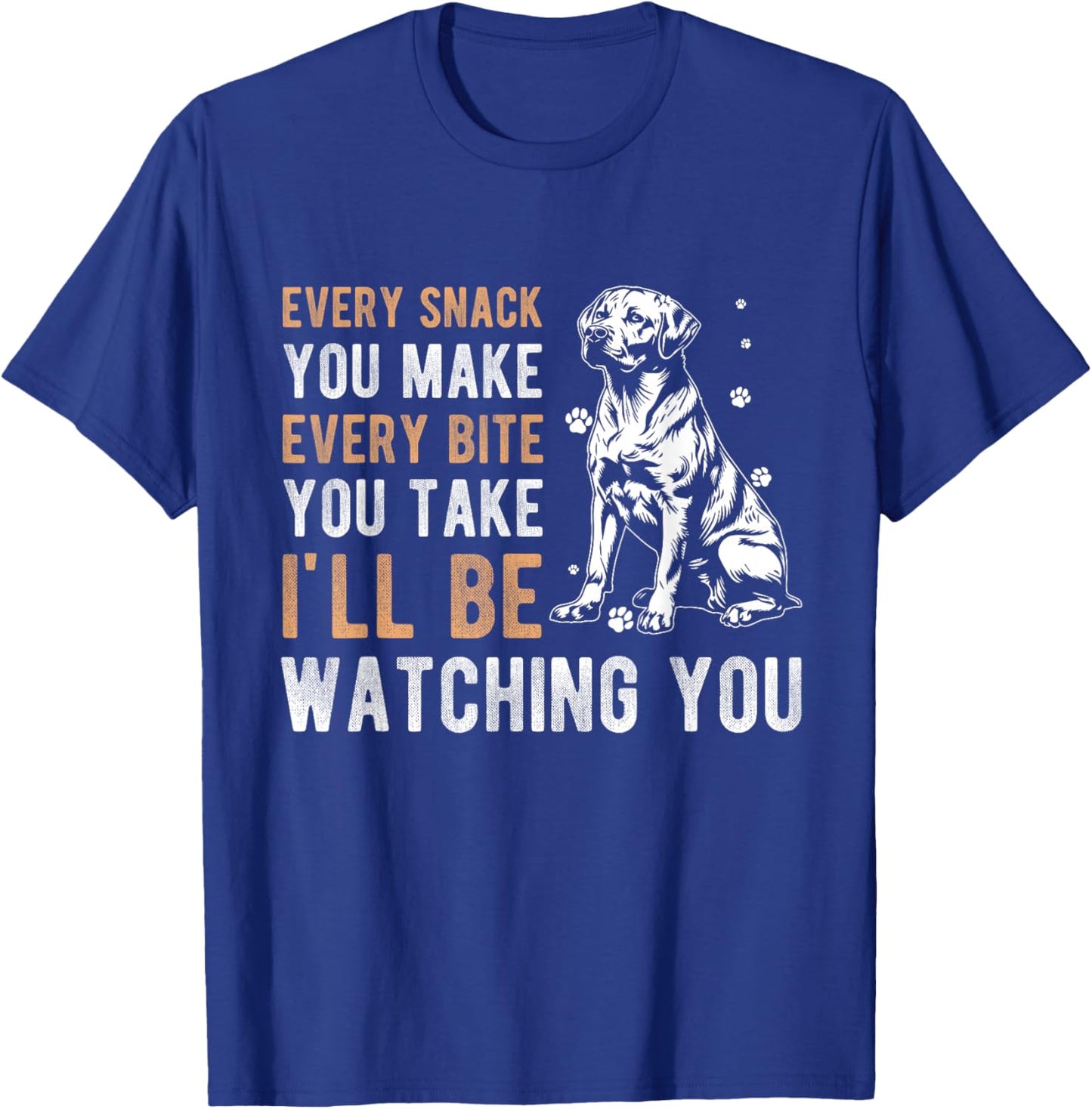 EVERY SNACK YOU MAKE EVERY BITE YOU TAKE Dog Owner T-Shirt - T-Shirt | Royal