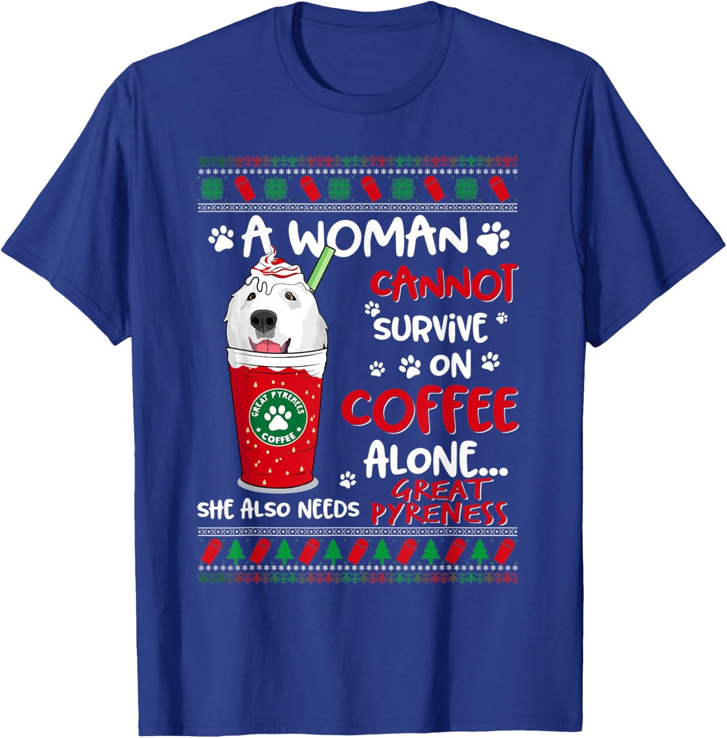 A Woman Cannot Survive On Coffee Alone Great Pyrenees Xmas T-Shirt - T-Shirt | Royal