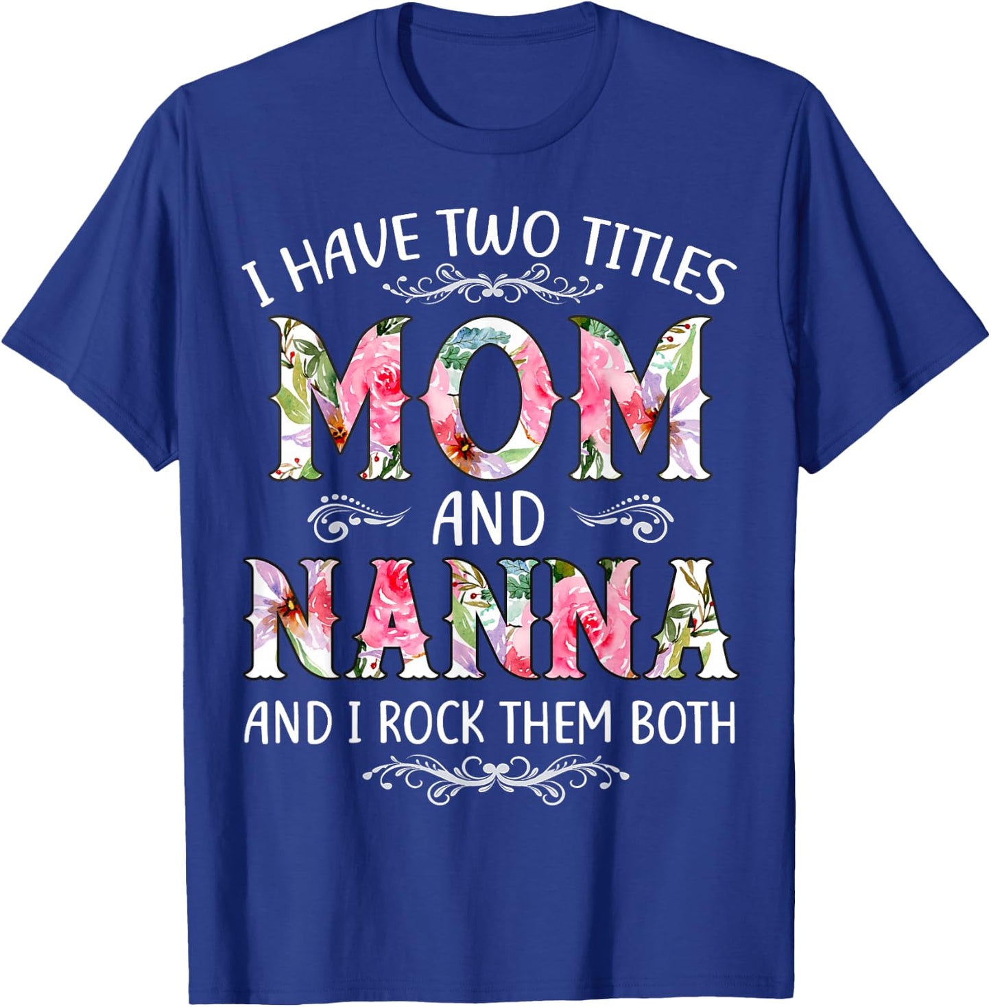 I Have Two Titles Mom And Nanna Funny Mothers Day Gift T-Shirt - T-Shirt | Royal