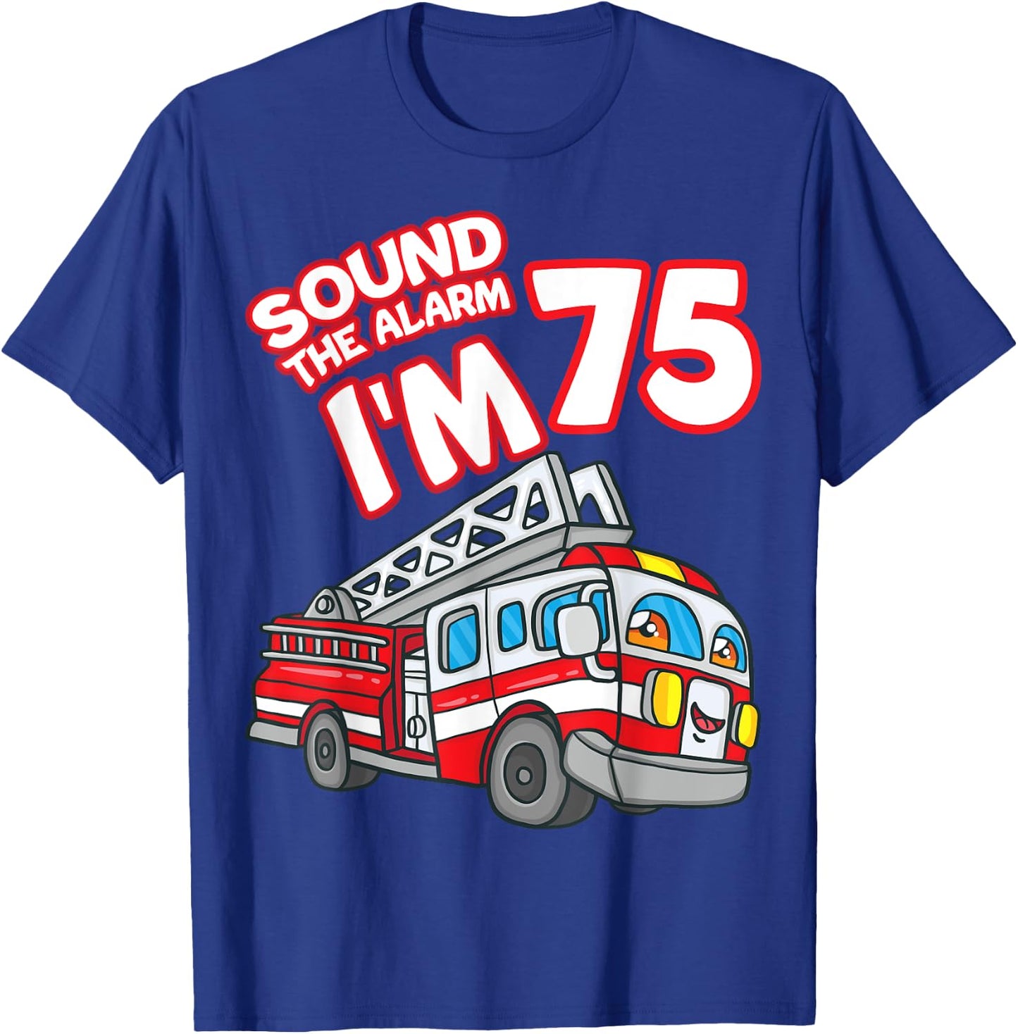 Sound The Alarm I'm 75 Fire Engine Firefighter 75th Birthday T-Shirt - T-Shirt | Royal