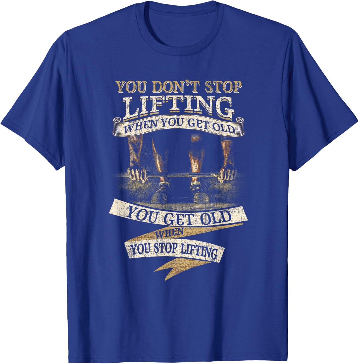 You Don't Stop Lifting When You Get Old Funny Weightlifting T-Shirt - T-Shirt | Royal