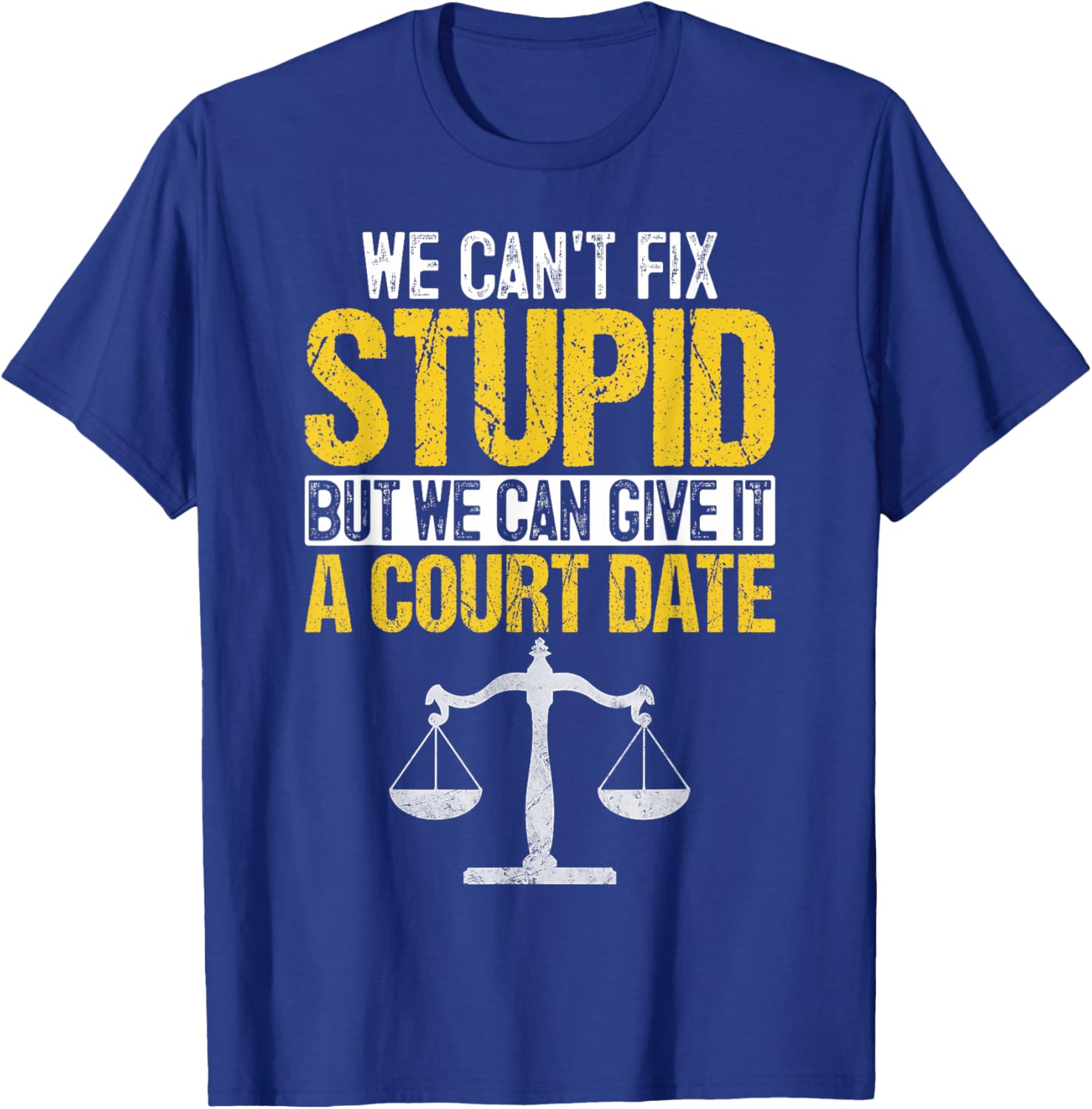 We Can't Fix Stupid But We Can Give it A Court Date Funny T-Shirt - T-Shirt | Royal