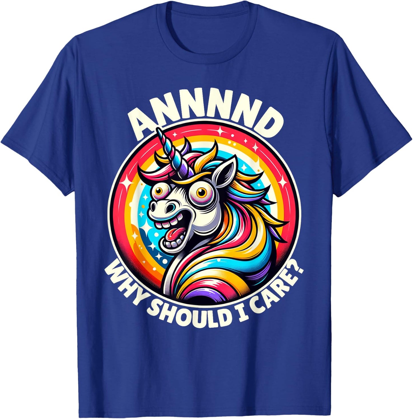 And Why Should I Care Crazy Funny Sarcastic Silly Unicorn T-Shirt - T-Shirt | Royal