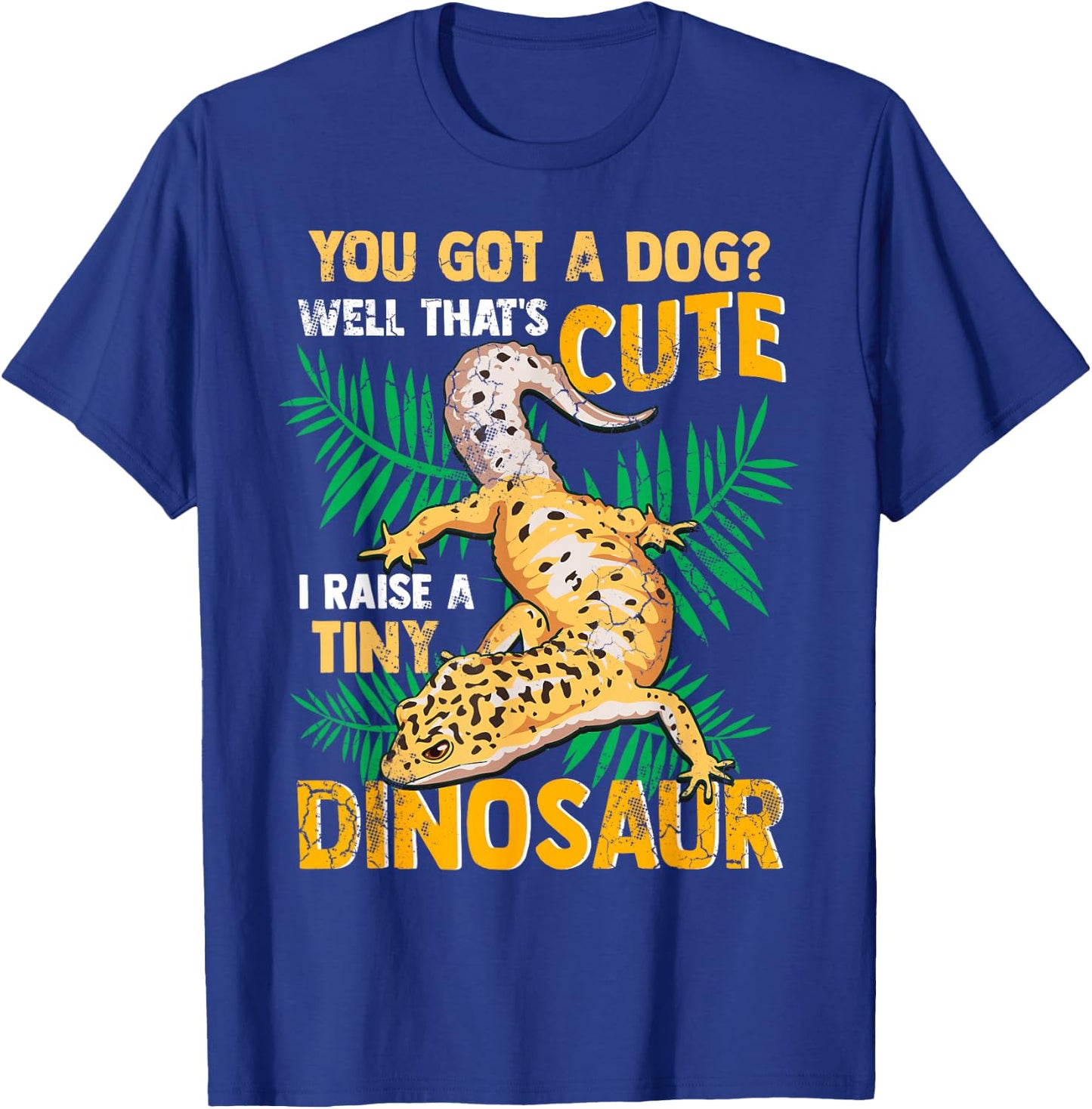 Gecko You Got A Dog? That's Cute I Raise A Tiny Dinosaur T-Shirt - T-Shirt | Royal