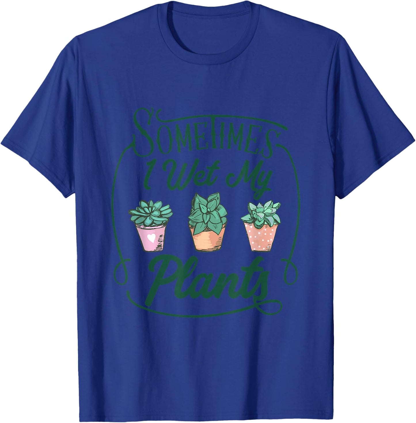Funny Sometimes I Wet My Plants Gardening Plant Humor Lovers T-Shirt - T-Shirt | Royal