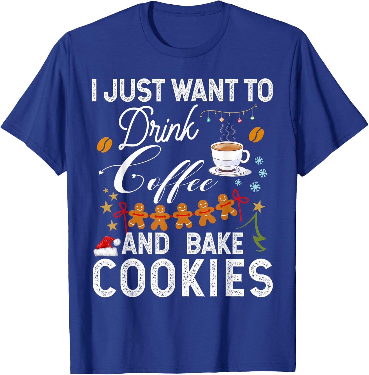 I Just Want to Drink Coffee and Bake Cookies Gift Christmas T-Shirt - T-Shirt | Royal