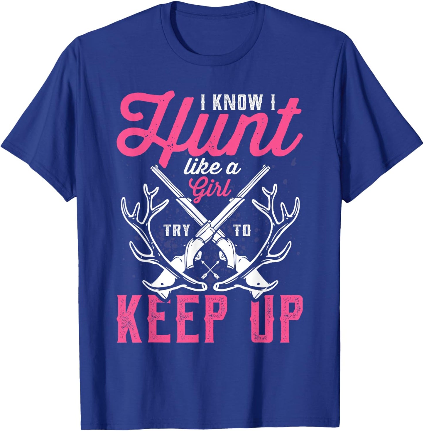 Deer Hunting Lover Hunters I Know I Hunt Like A Girl T-Shirt - T-Shirt | Royal