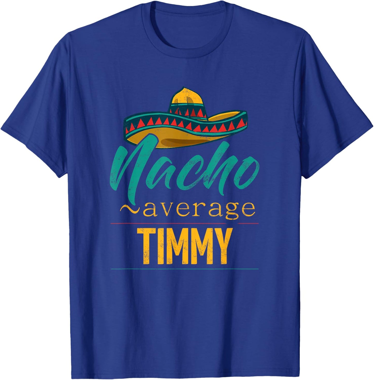 Nacho Average Timmy Gift Funny Cinco De Mayo Sombrero T-Shirt - T-Shirt | Royal