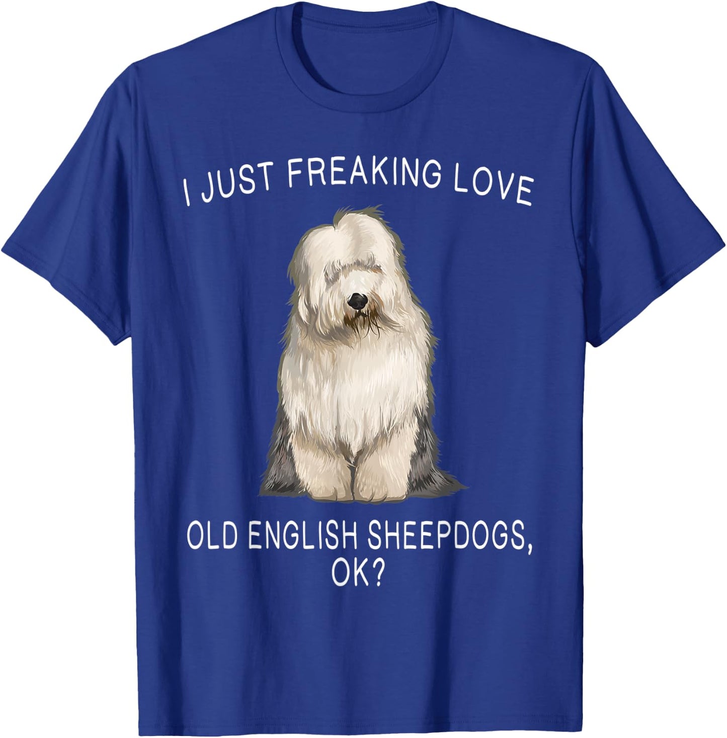 I Just Freaking Love Old English Sheepdogs Ok? Dog Gift T-Shirt - T-Shirt | Royal