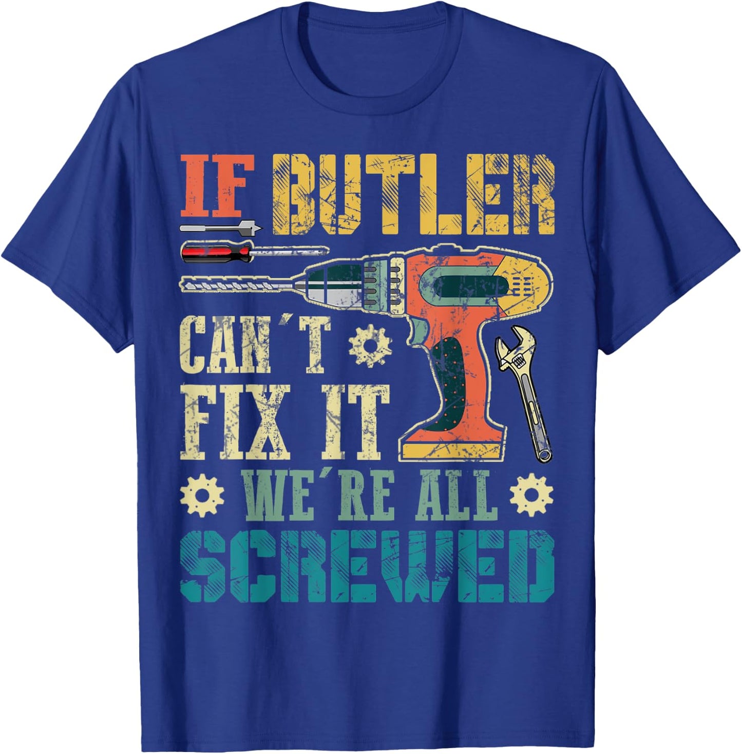 If Butler Can't Fix it We're All Screwed Funny Fathers Gift T-Shirt - T-Shirt | Royal