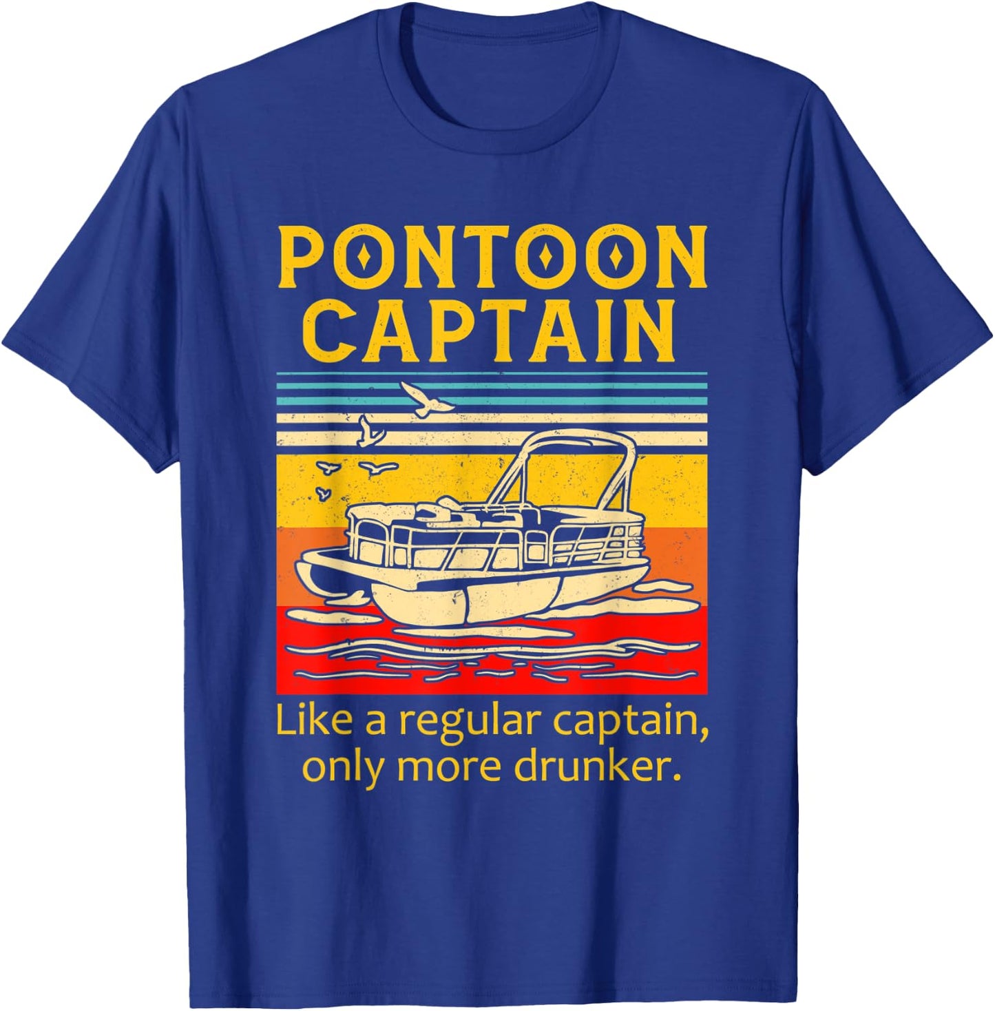 Pontoon Captain Like A Regular Captain Only More Drunker T-Shirt - T-Shirt | Royal