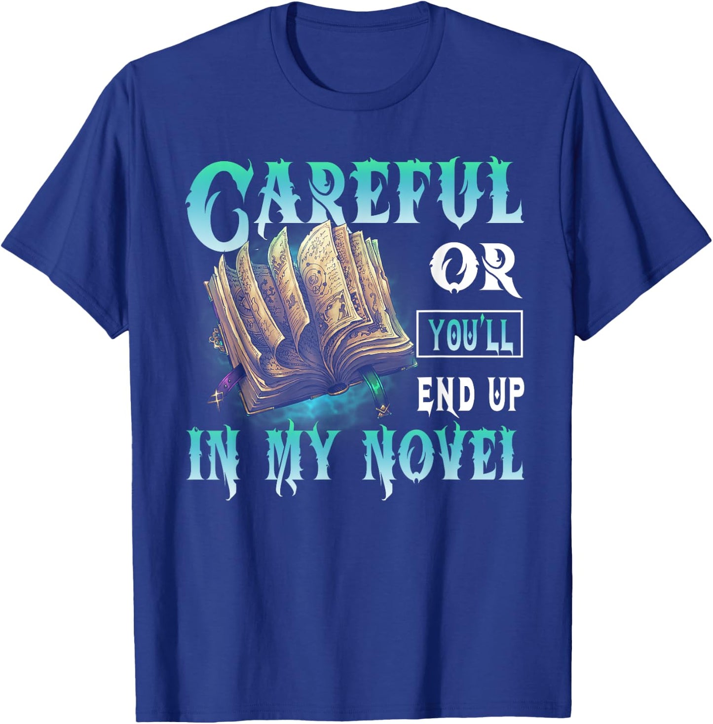 Careful Or You'll End Up In My Novel Funny Writers Authors T-Shirt - T-Shirt | Royal