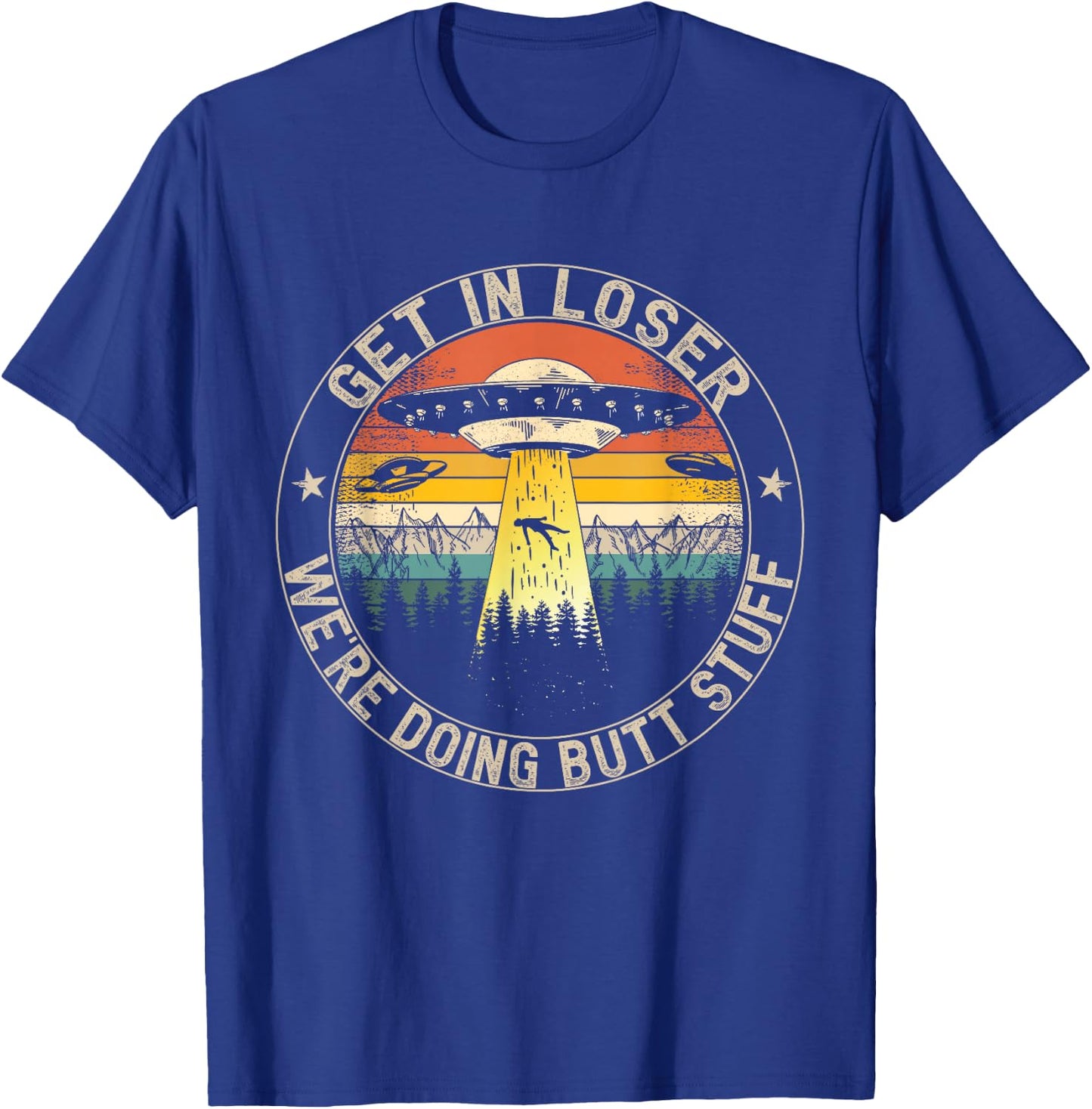 Get In Loser We're Doing Butt Stuff Alien Abduction T-Shirt - T-Shirt | Royal