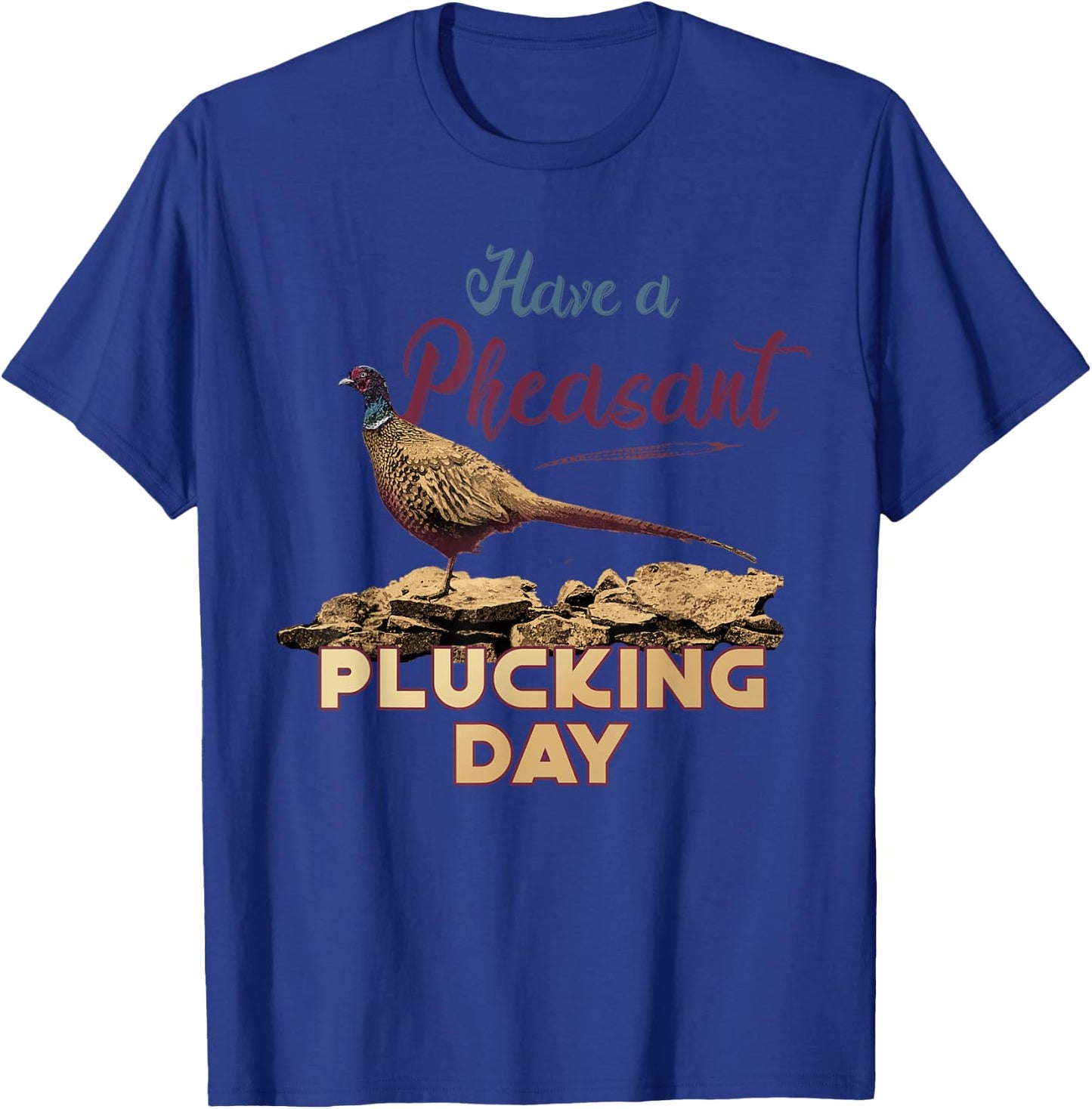 Have A Pheasant Plucking Day Funny Rude Bird Hunting T-Shirt - T-Shirt | Royal