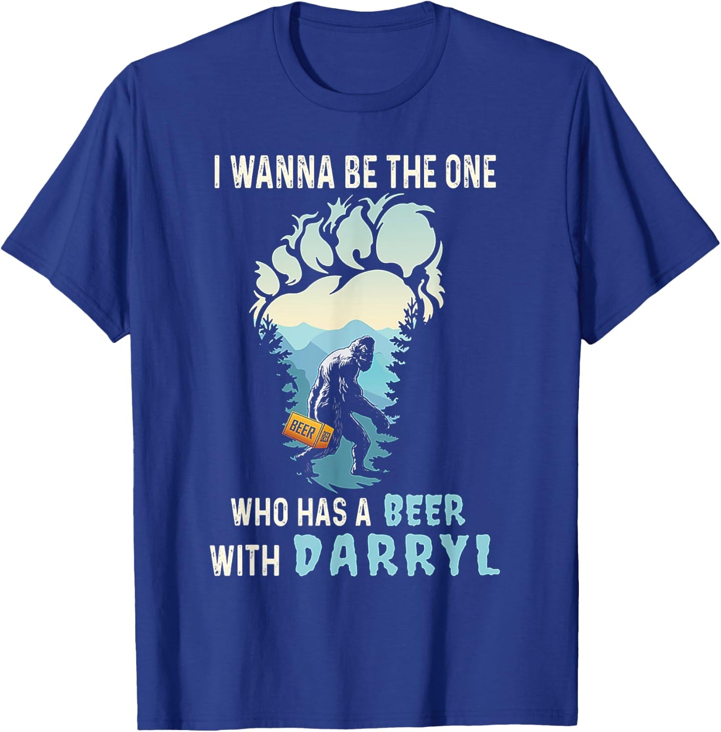 I Wanna Be The One Who Has A Beer With Darryl Funny Bigfoot T-Shirt - T-Shirt | Royal