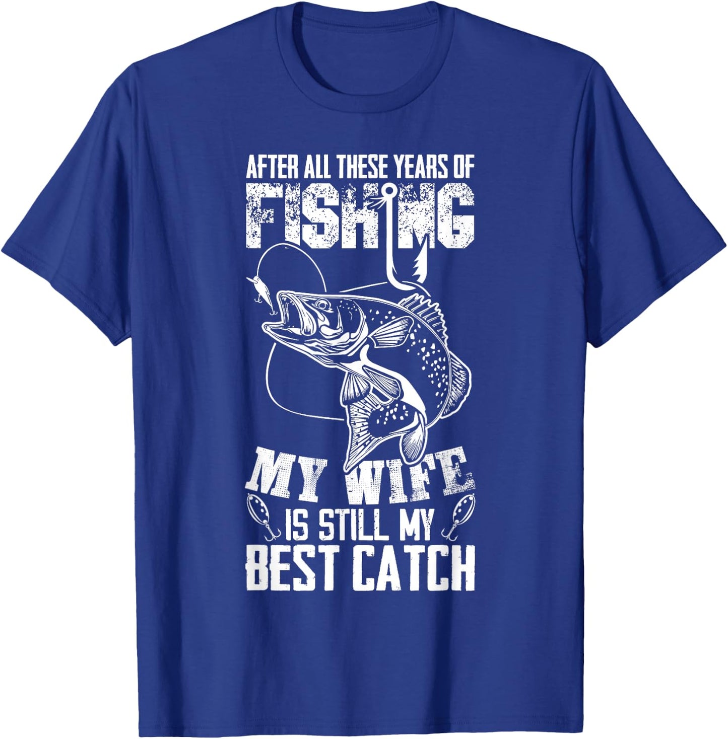 After All These Years Of Fishing My Wife Is Still Best Catch T-Shirt - T-Shirt | Royal