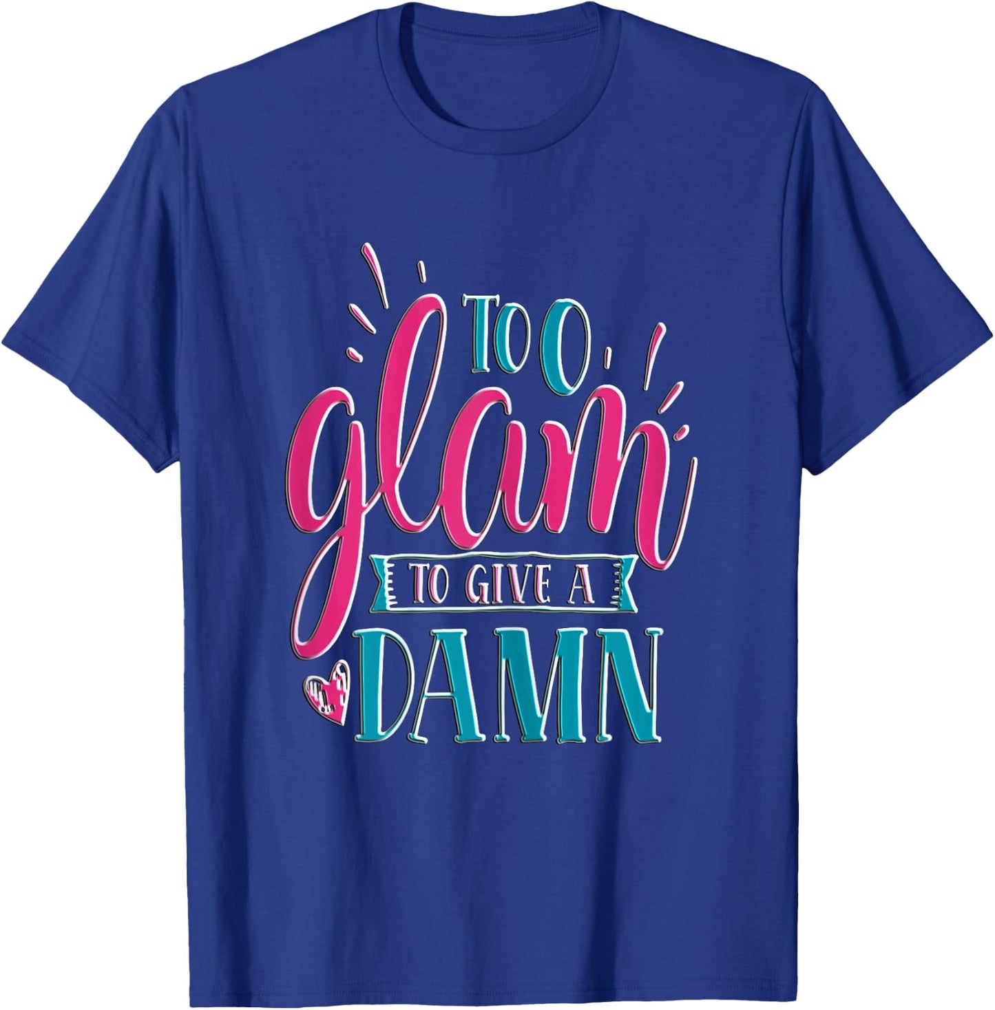 Sassy Girl Gift I Funny Saying I Too Glam To Give A Damn T-Shirt - T-Shirt | Royal