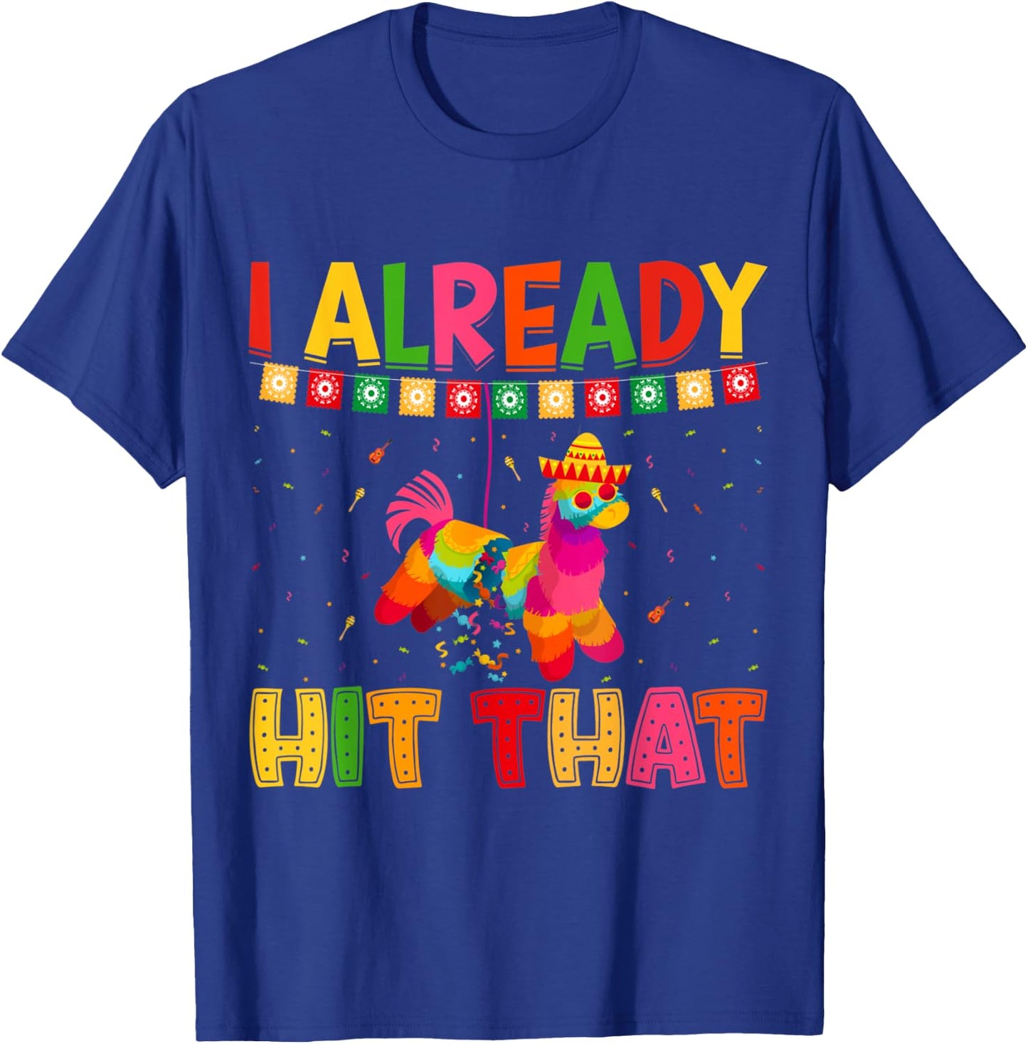 Funny Cinco De Mayo Cute Pinata I Already Hit That Pinata T-Shirt - T-Shirt | Royal