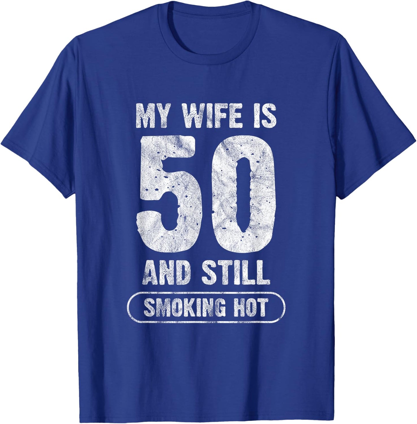 My Wife Is 50 And Still Smoking Hot Funny Wife Birthday Gift T-Shirt - T-Shirt | Royal
