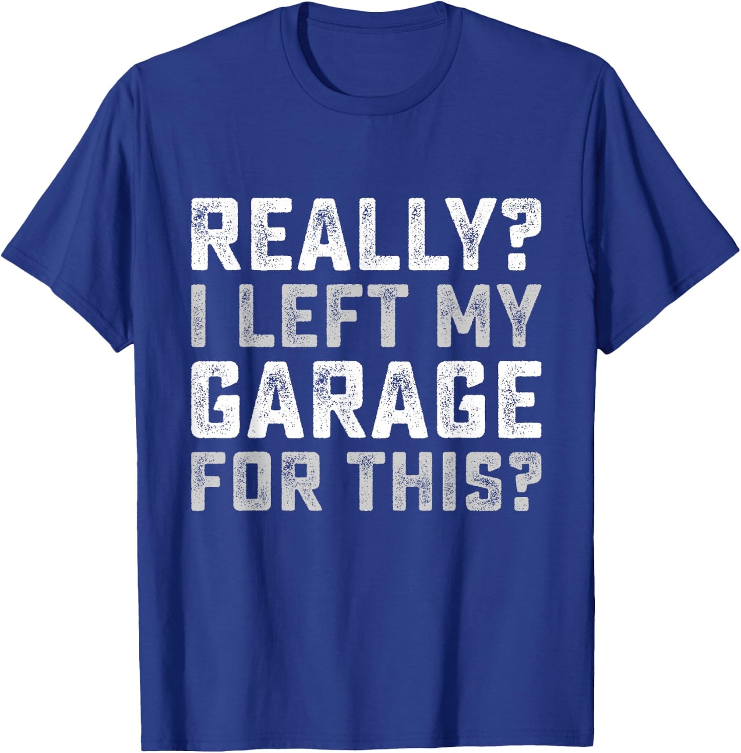 Really I Left My Garage For This Funny Car Guy Mechanic Men T-Shirt - T-Shirt | Royal