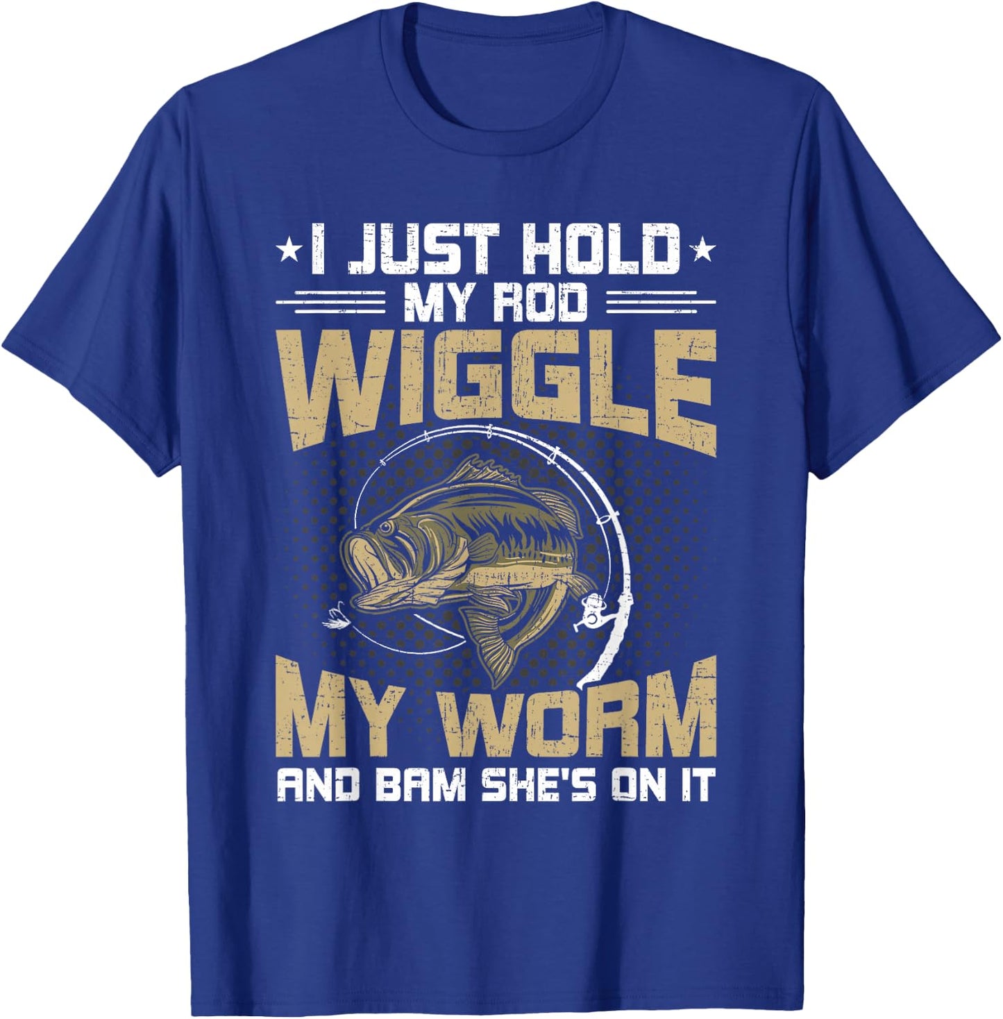I Just Hold My Rod Wiggle My Worm Fly Fishing T-Shirt - T-Shirt | Royal