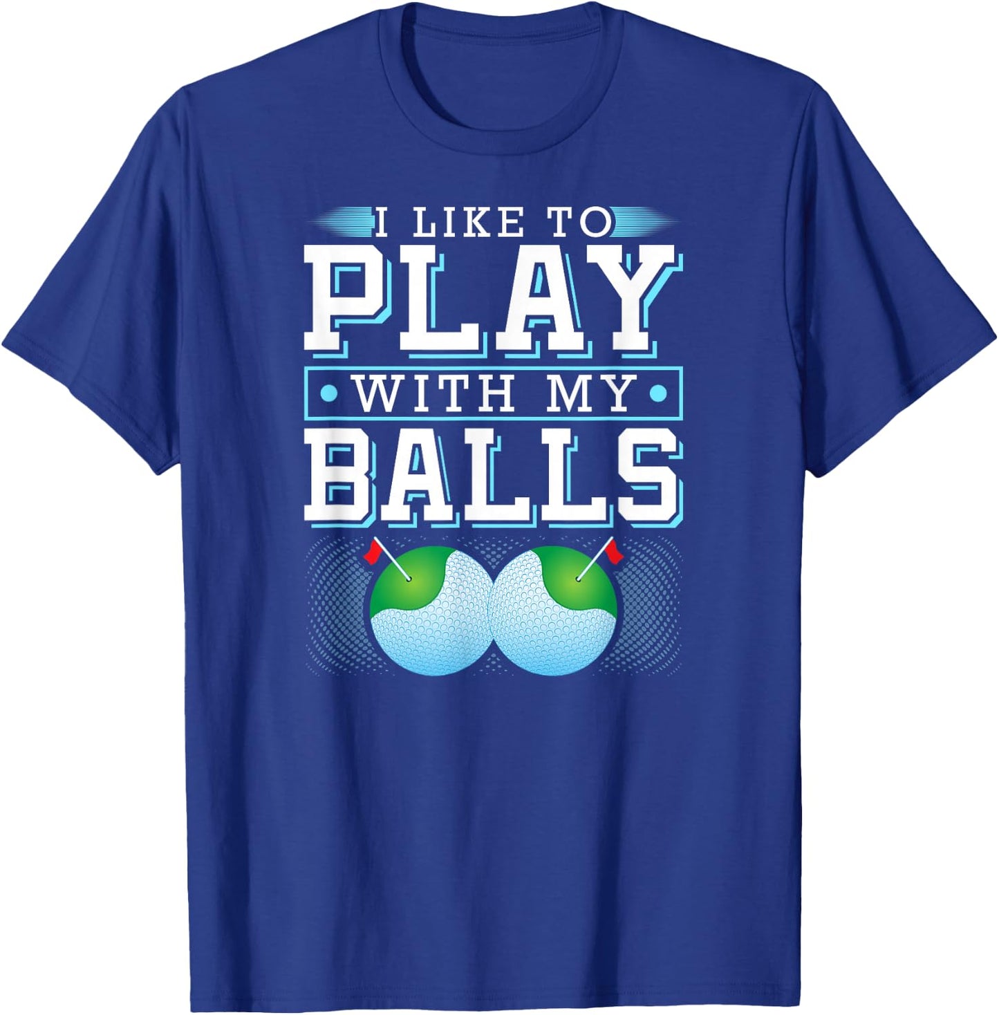 I Like To Play With My Balls Funny Golf T-Shirt - T-Shirt | Royal