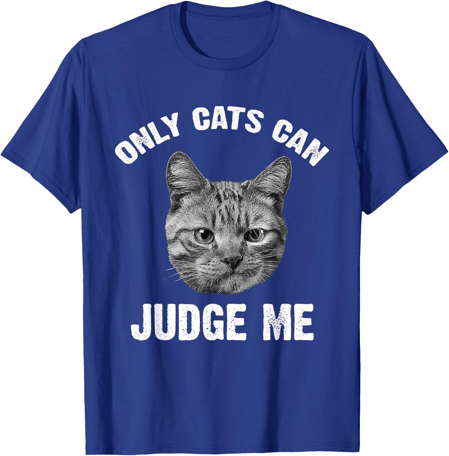 Only Cats Can Judge Me - Funny Sarcastic & Sassy Saying T-Shirt - T-Shirt | Royal