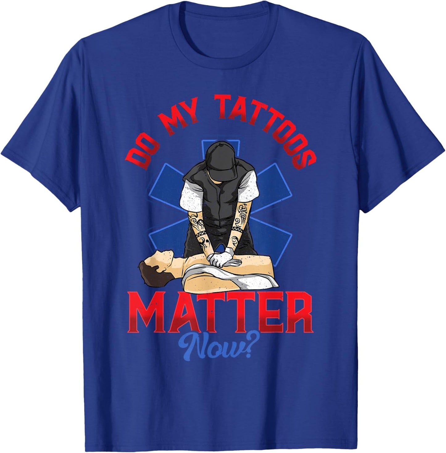 EMS Do My Tattoos Matter Now EMT Emergency Medical Services T-Shirt - T-Shirt | Royal