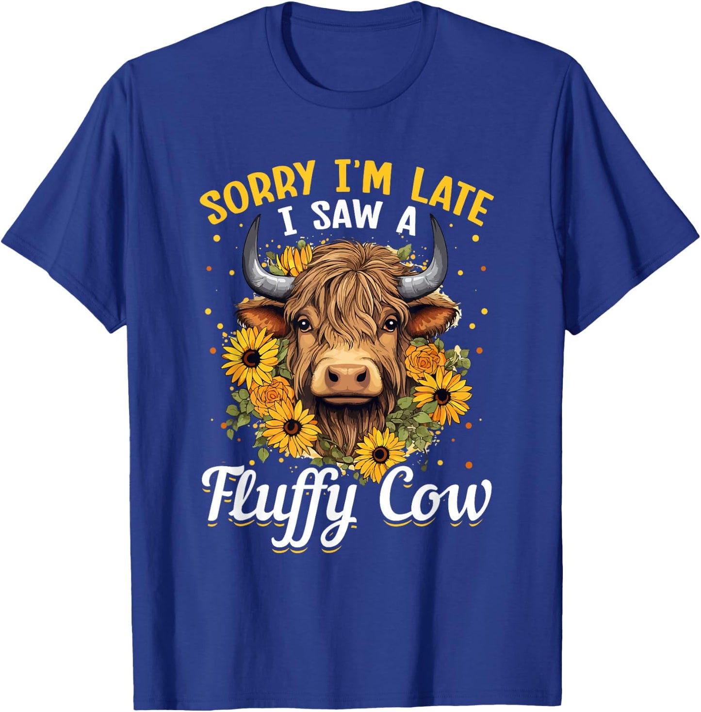 Scottish Highland Cow - Sorry I'm Late I Saw A Fluffy Cow T-Shirt - T-Shirt | Royal