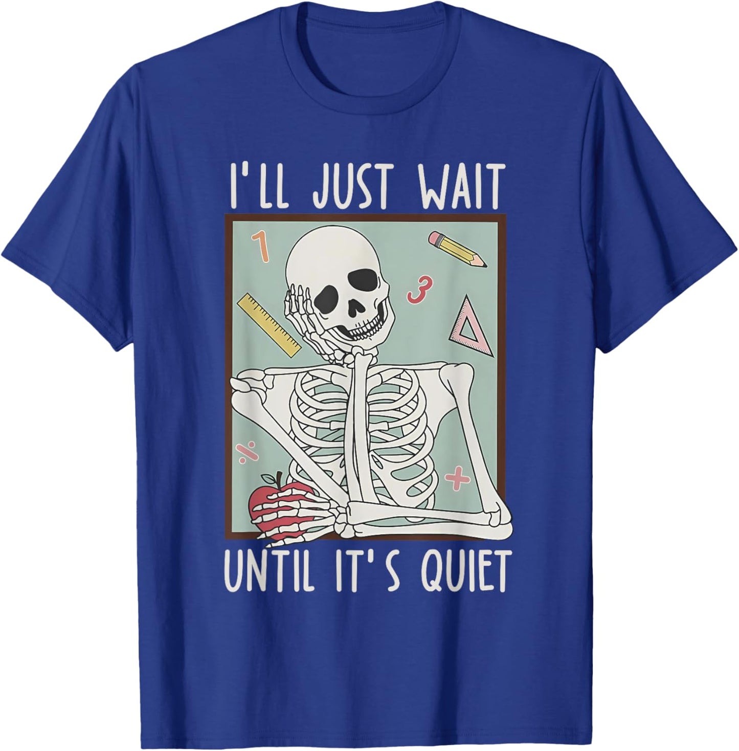 I'll Just Wait Until It's Quiet Teacher Happy Back To School T-Shirt - T-Shirt | Royal