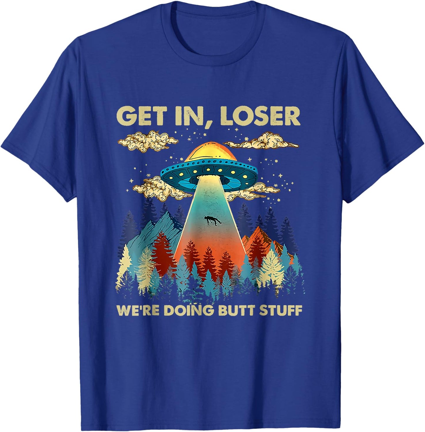 Get In Loser Alien UFO Funny We're Doing Butt Stuff T-Shirt - T-Shirt | Royal