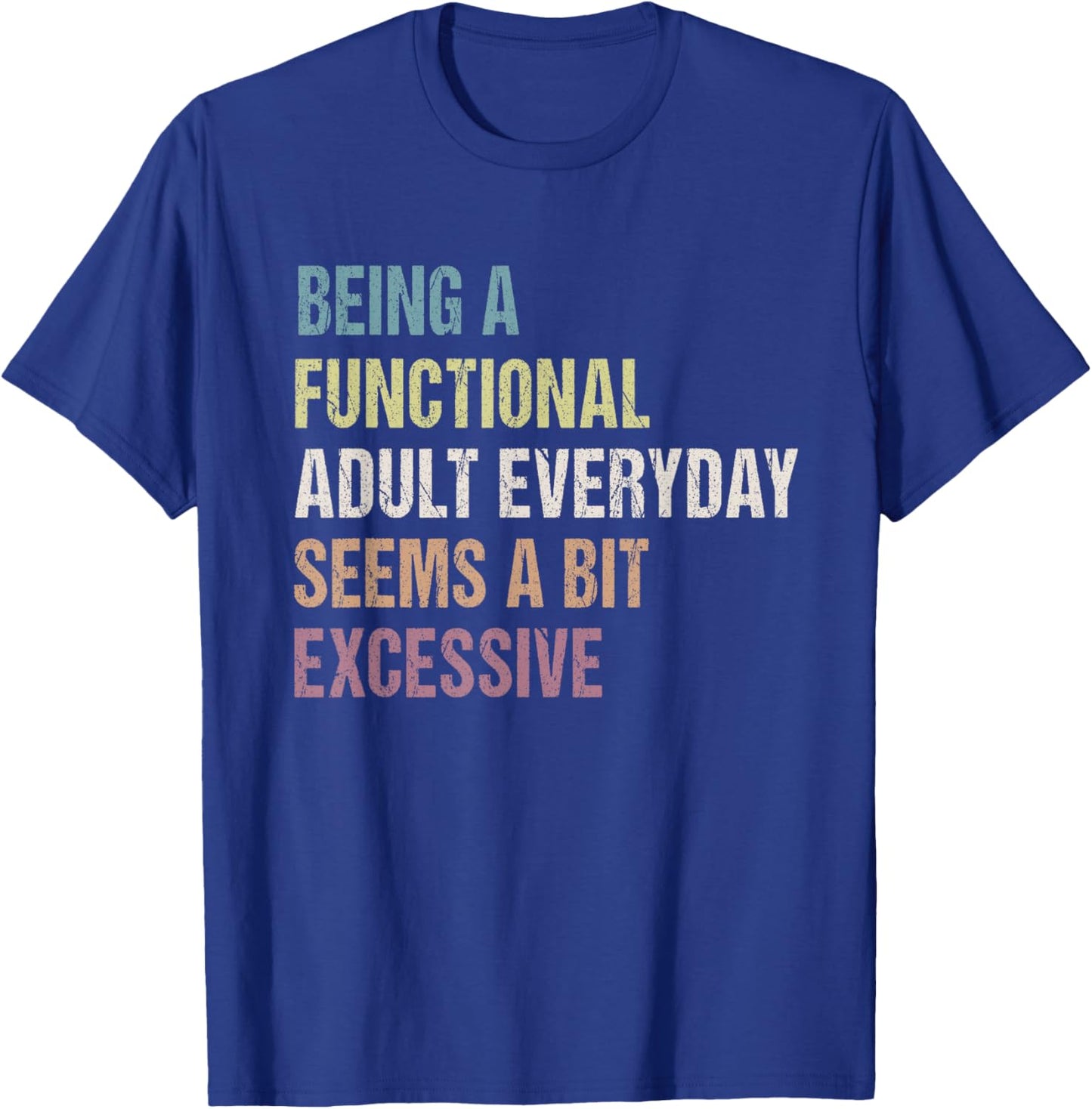 Being A Functional Adult Everyday Seems A Bit Excessive T-Shirt - T-Shirt | Royal