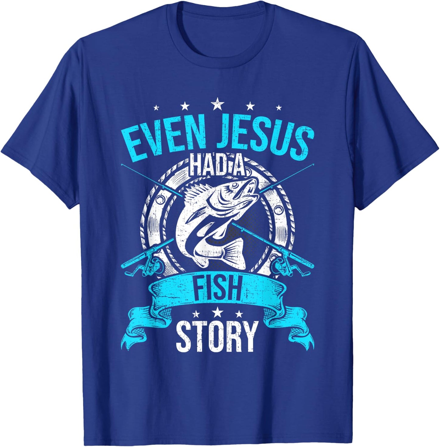 Even Jesus Had A Fish Story Fly Fishing T-Shirt - T-Shirt | Royal