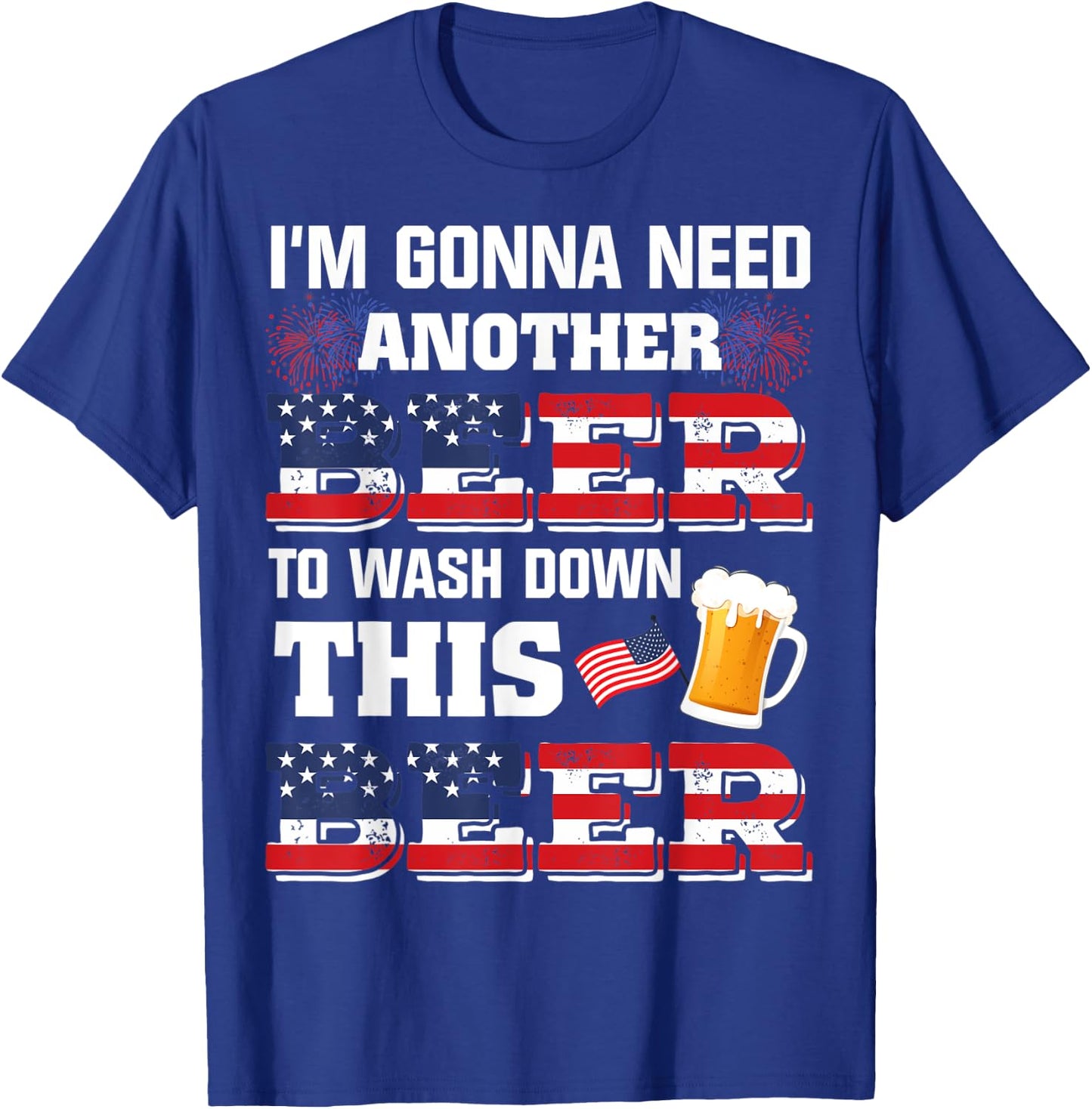 I'm Gonna Need Another Beer To Wash Down This Beer American T-Shirt - T-Shirt | Royal