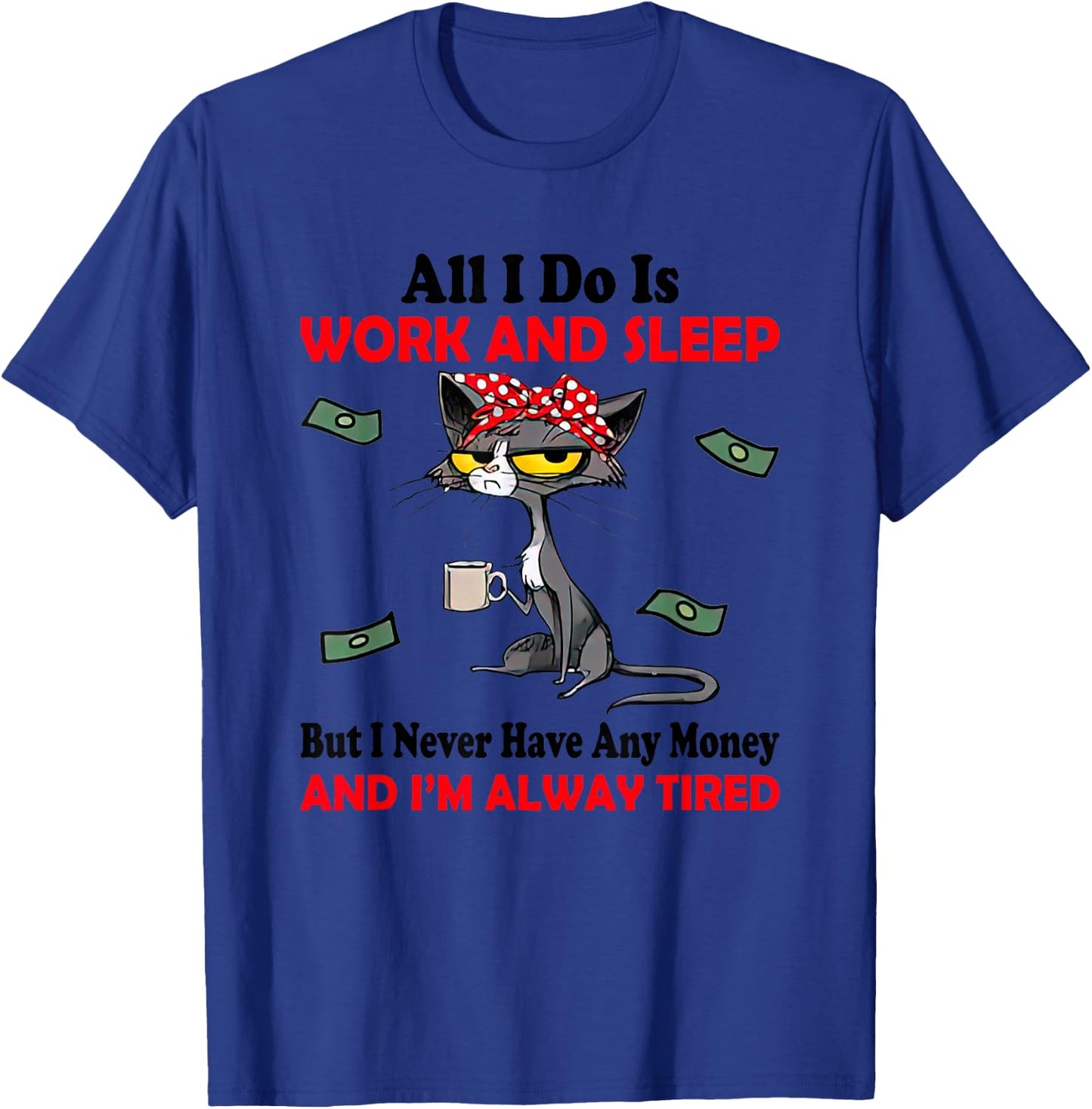 Black Cat All I Do Is Work & Sleep I Never Have Any Money T-Shirt - T-Shirt | Royal