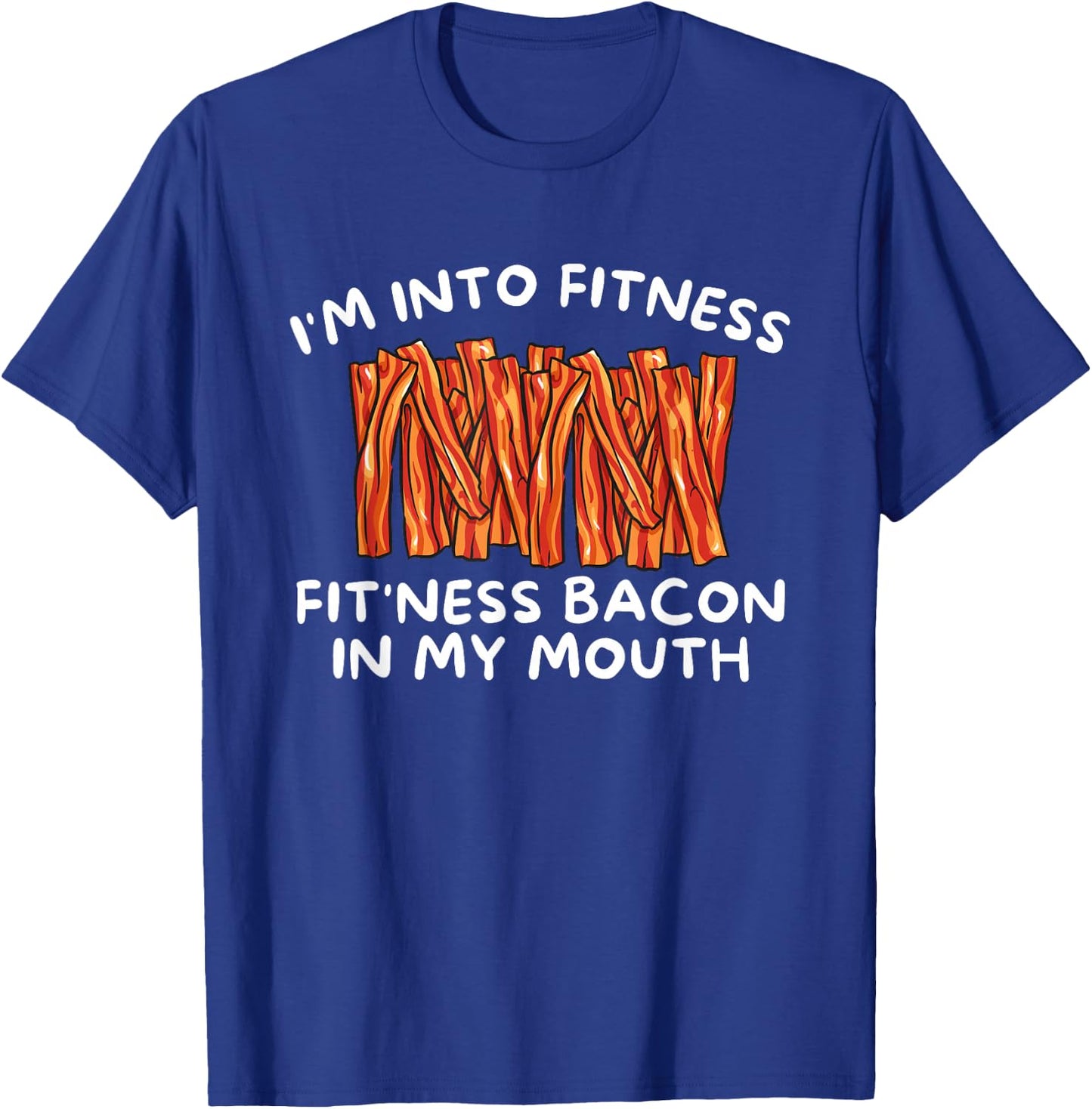 I'm Into Fitness Fit'ness Bacon In My Mouth - Funny Foodie T-Shirt - T-Shirt | Royal