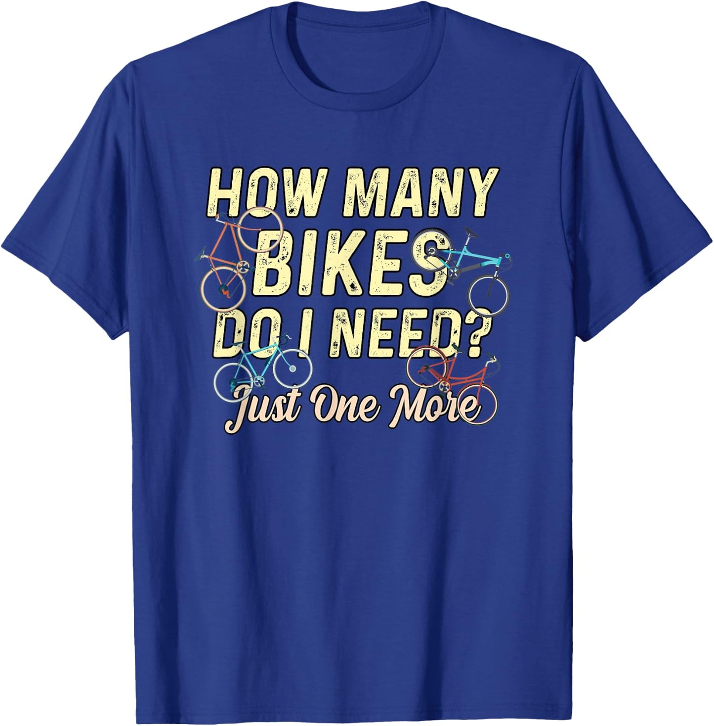 How Many Bikes Do I Need? Just One More - Funny Bike Cyclist T-Shirt - T-Shirt | Royal