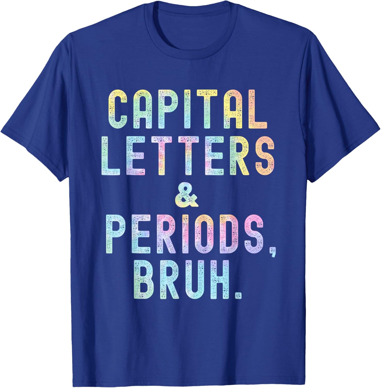 Capital Letters And Periods Bruh, ELA Teacher Funny Tie Dye Men Women T-Shirt - T-Shirt | Royal