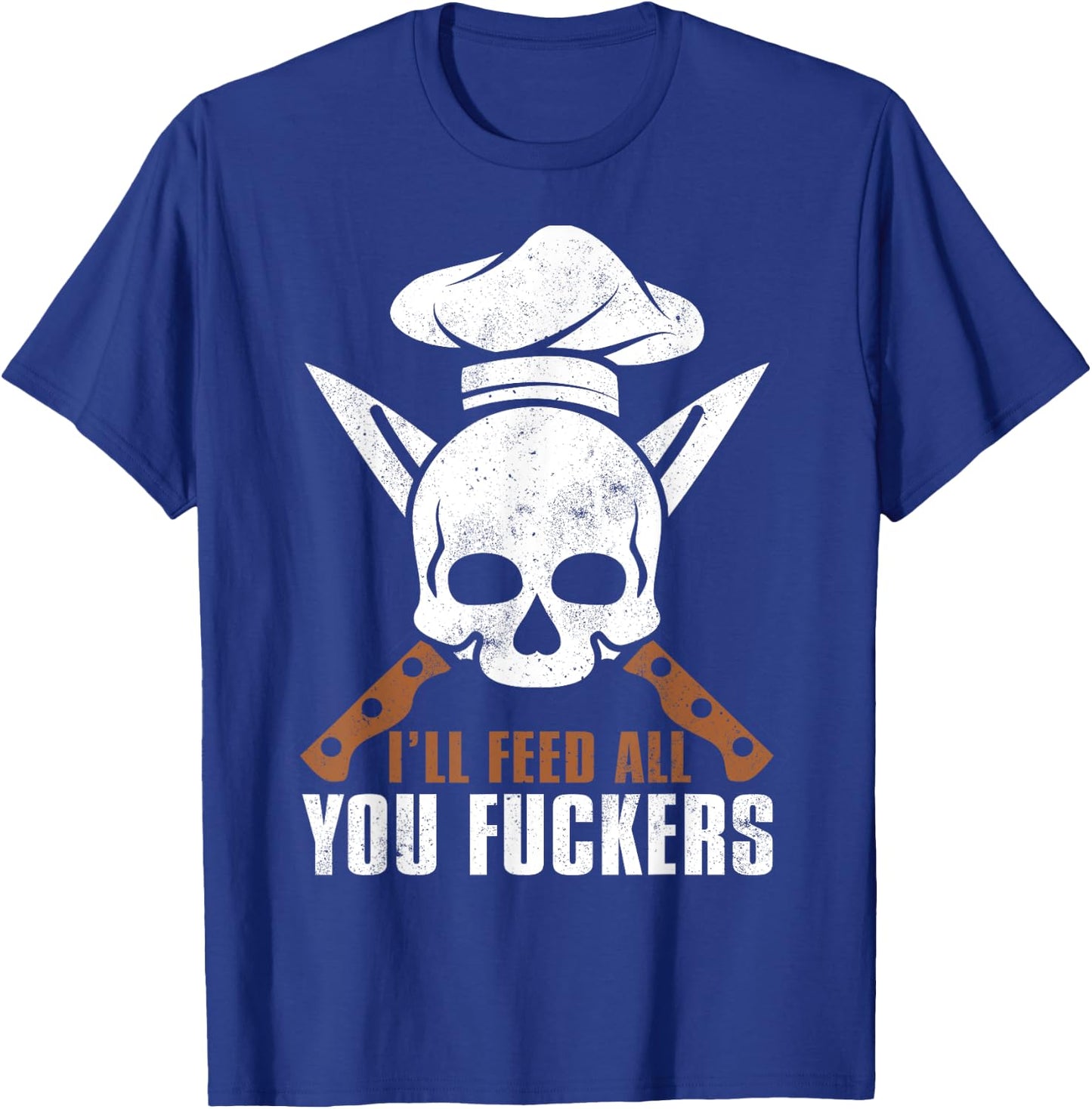 I'll Feed All You Fuckers Shirt Funny Cooking Chef T-Shirt - T-Shirt | Royal