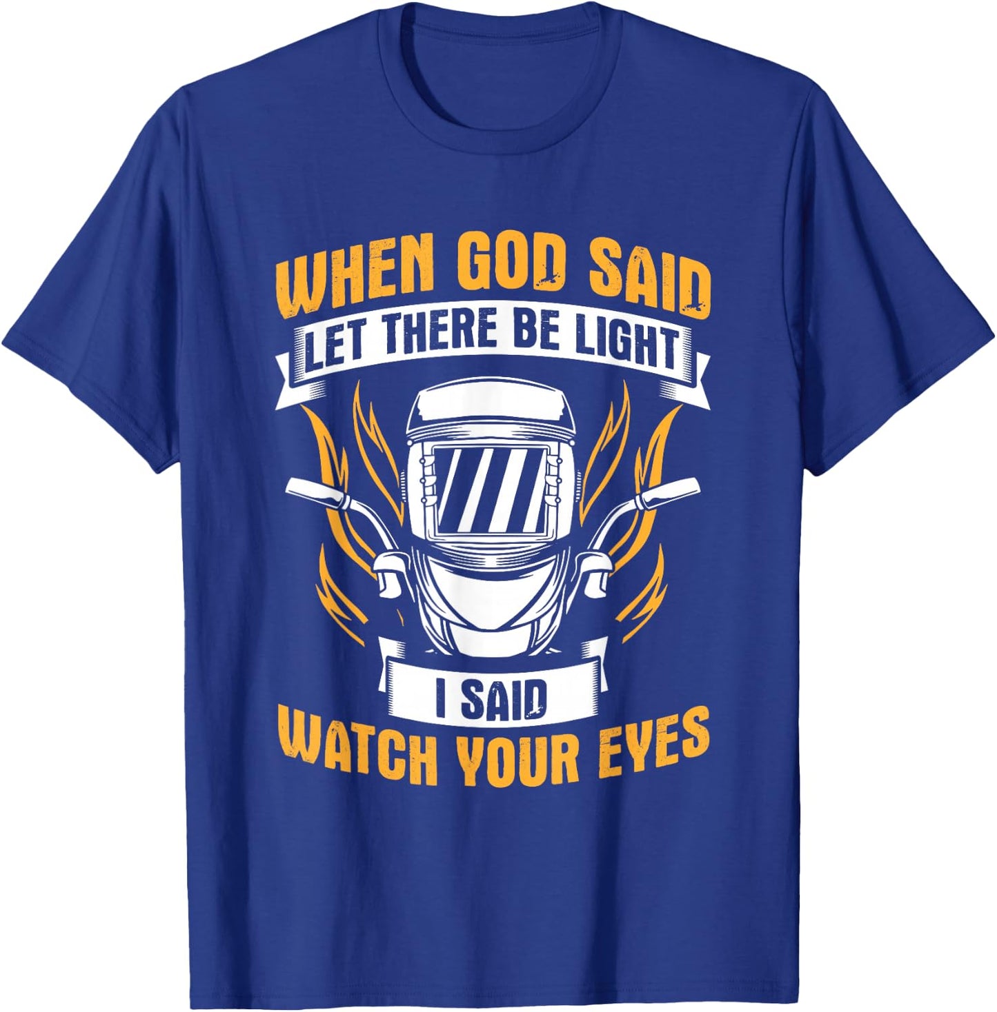 Let There Be Light Watch Your Eyes Welder Helmet Welding T-Shirt - T-Shirt | Royal