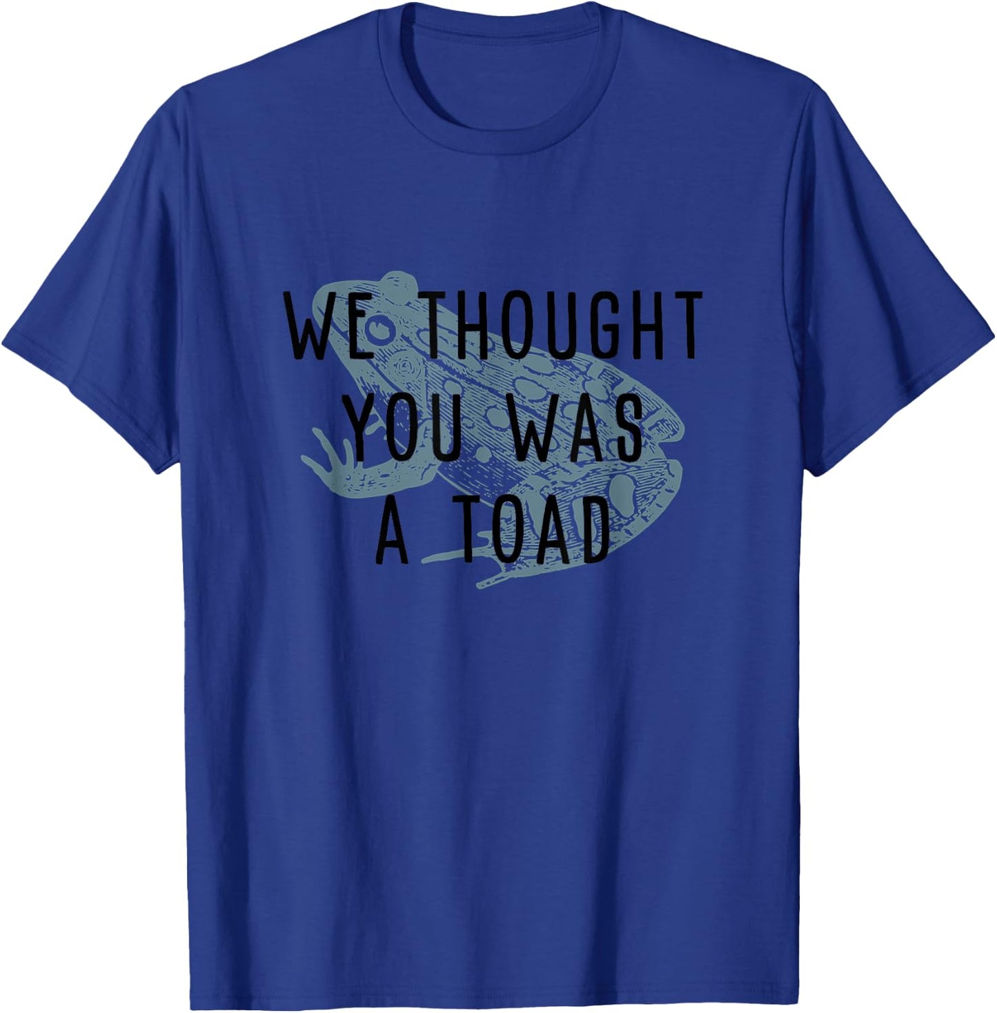 We thought you was a toad! T-Shirt - T-Shirt | Royal