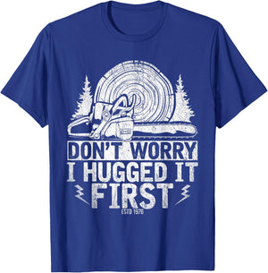 Funny Wood Chop Gift Dont Worry I Hugged It First Lumberjack T-Shirt - T-Shirt | Royal