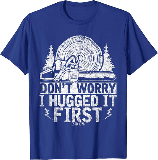 Funny Wood Chop Gift Dont Worry I Hugged It First Lumberjack T-Shirt - T-Shirt | Royal