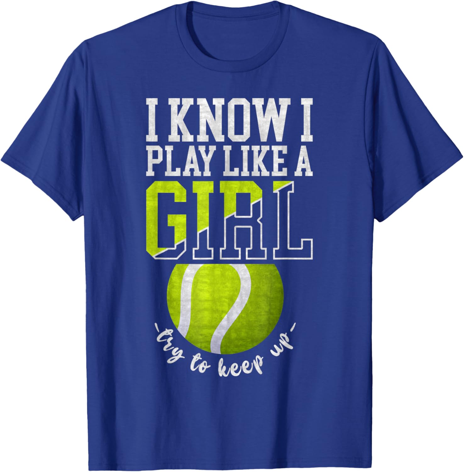 I Know I Play Like A Girl, Try To Keep Up Funny Tennis T-Shirt - T-Shirt | Royal