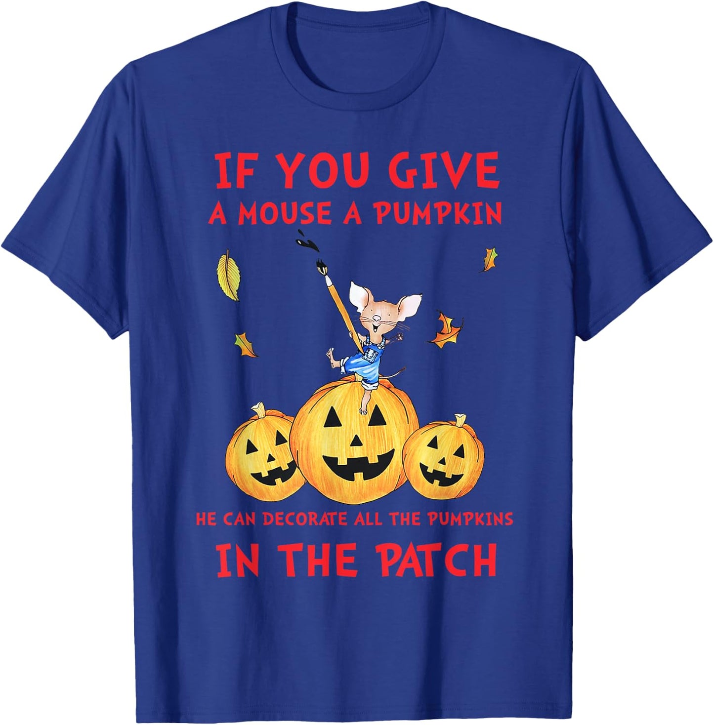 If You Give A Mouse A Pumpkin He Decorate All The Pumpkins T-Shirt - T-Shirt | Royal