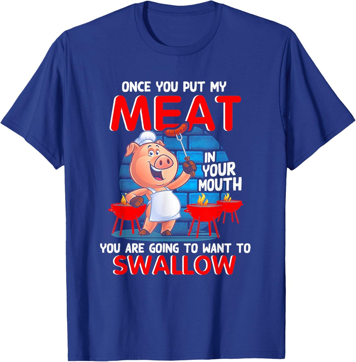 Once You Put My Meat In Your Mouth Funny BBQ T-Shirt - T-Shirt | Royal