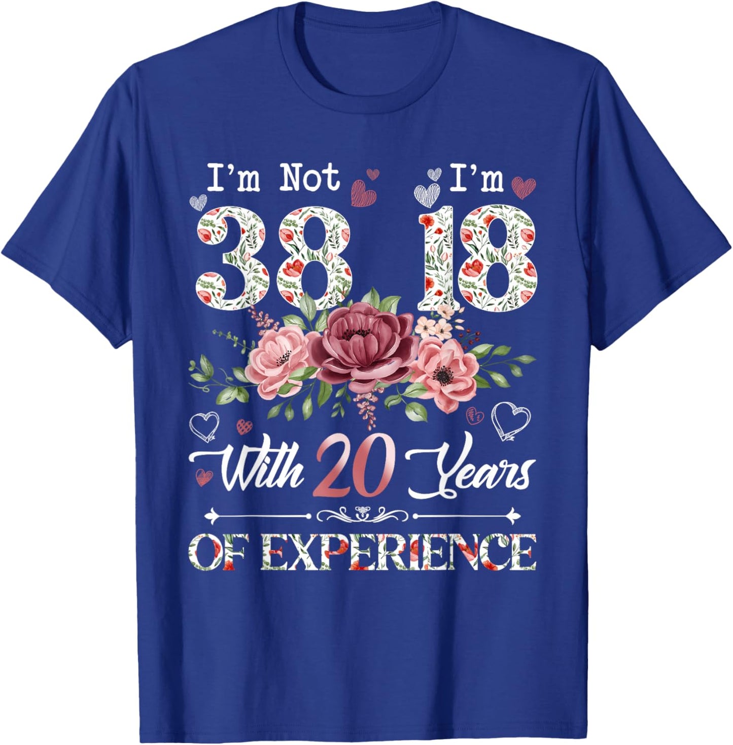 I'm Not 38 I'm 18 With 20 Years of Experience 38th Birthday T-Shirt - T-Shirt | Royal