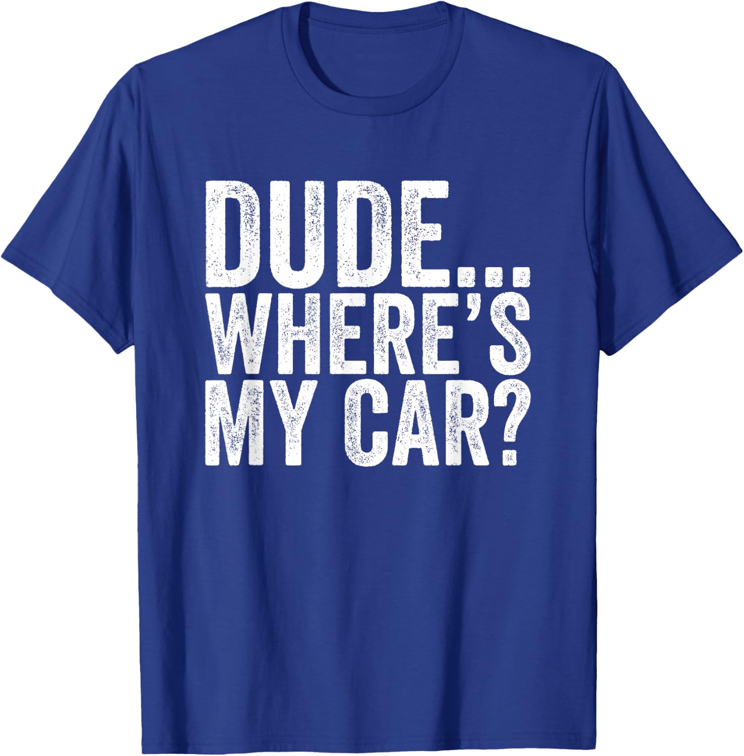 Dude Where is my car Funny T-Shirt - T-Shirt | Royal