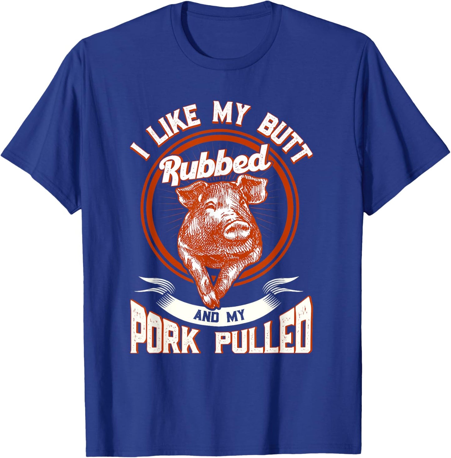 BBQ I Like My Butt Rubbed And My Pork Pulled Funny Grill T-Shirt - T-Shirt | Royal