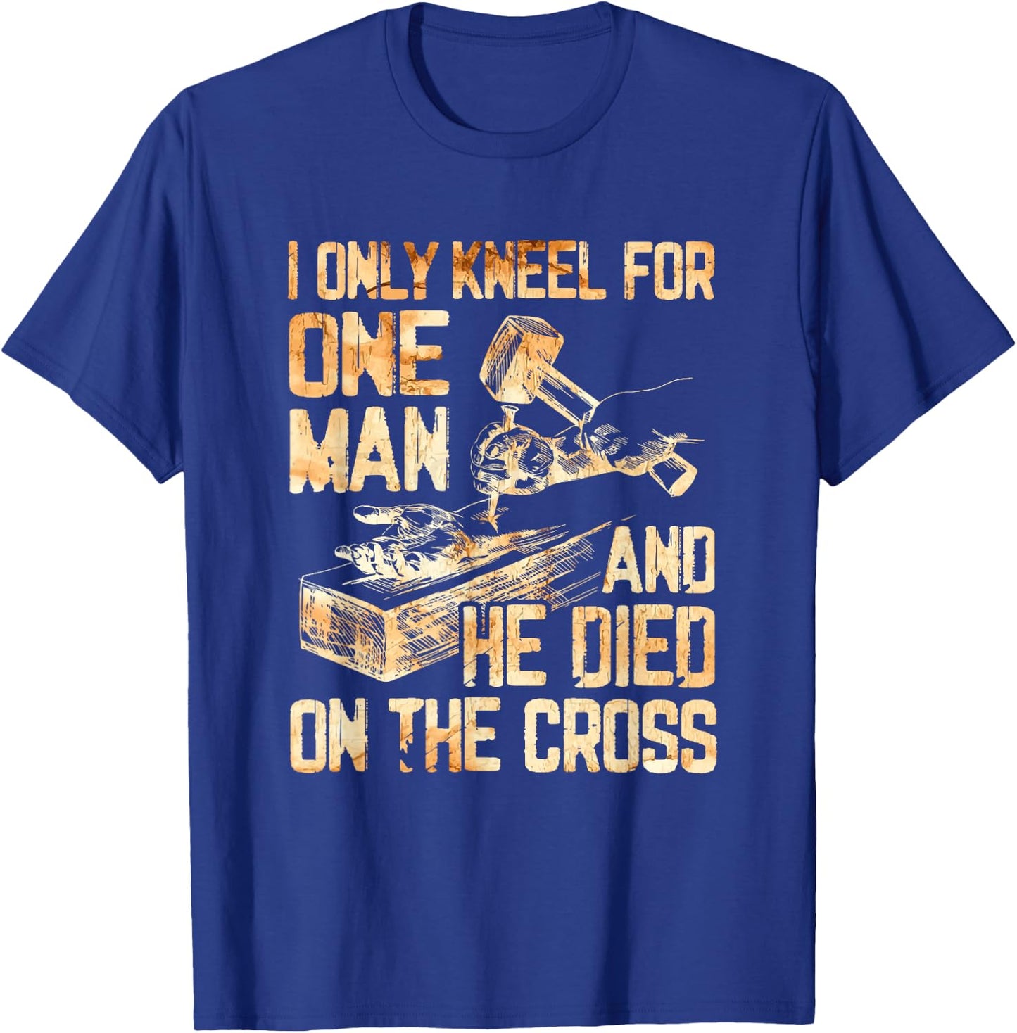 I Only Kneel For One Man And He Dies On The Cross - Gift T-Shirt - T-Shirt | Royal